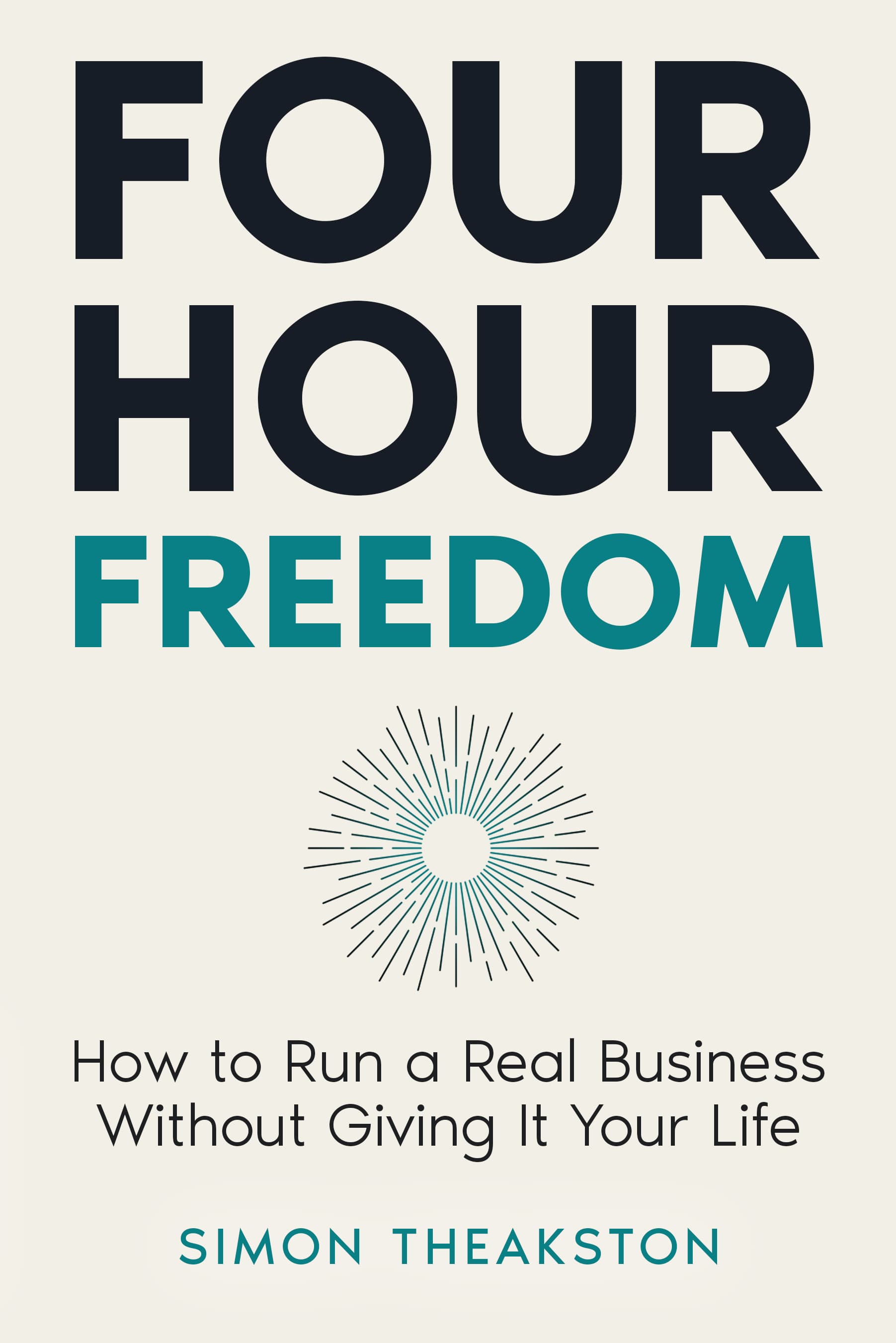 Four Hour Freedom: How to Run a Real Business Without Giving It Your Life, by Simon Theakston